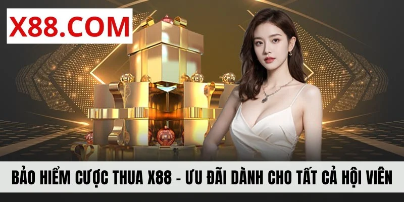 Bảo Hiểm Cược Thua X88 - Ưu Đãi Dành Cho Tất Cả Hội Viên