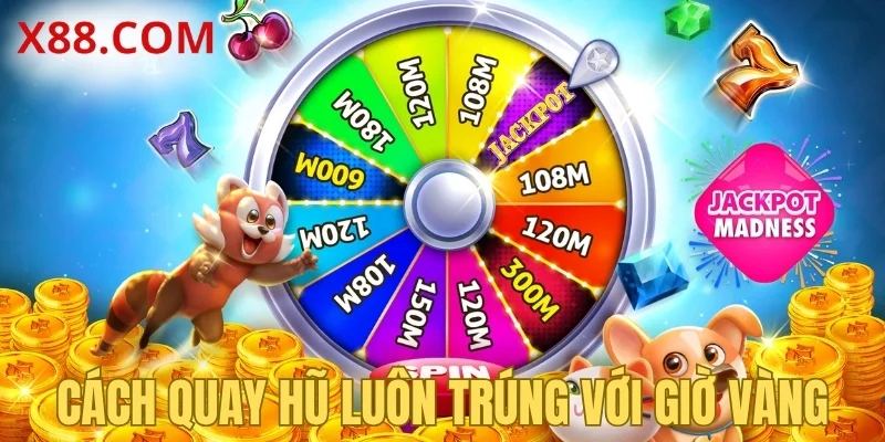 Cách quay hũ luôn trúng với giờ vàng