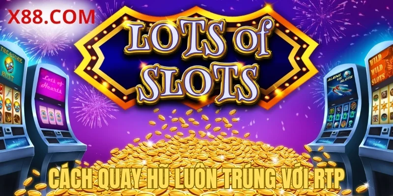 Cách quay hũ luôn trúng với RTP