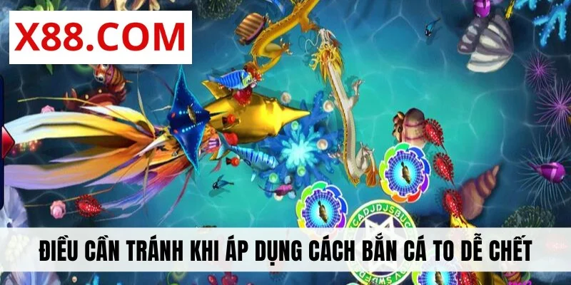 Điều cần tránh khi áp dụng cách bắn cá to dễ chết