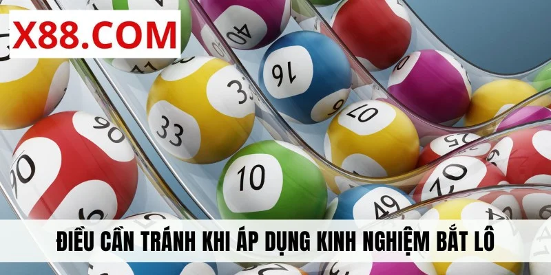 Điều cần tránh khi áp dụng kinh nghiệm bắt lô