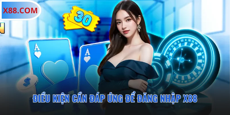 Điều kiện cần đáp ứng để đăng nhập X88