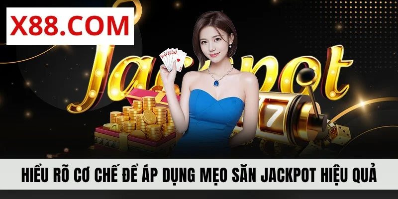 Hiểu rõ cơ chế để áp dụng mẹo săn jackpot hiệu quả