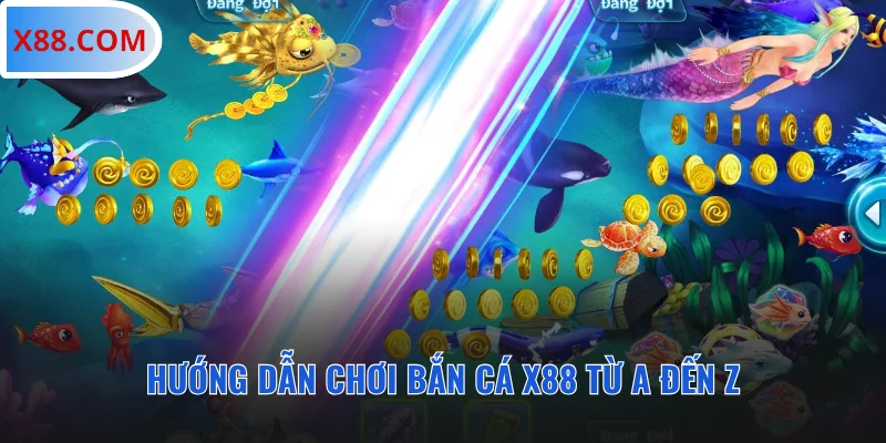 Hướng dẫn chơi bắn cá X88 từ A đến Z