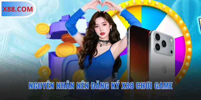 Nguyên nhân nên đăng ký X88 chơi game