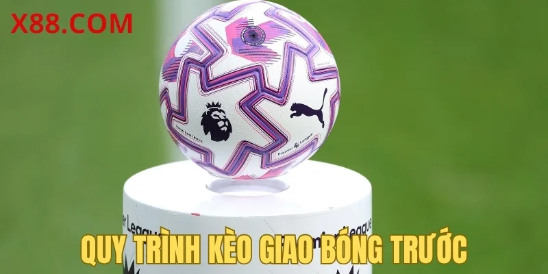 Quy trình kèo giao bóng trước 